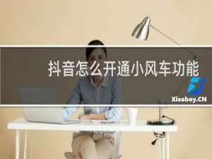 抖音怎么开通小风车功能