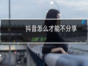 抖音怎么才能不分享