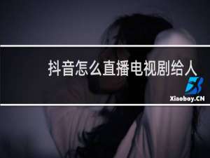 抖音怎么直播电视剧给人看