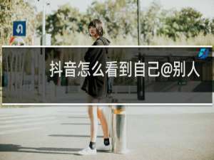 抖音怎么看到自己@别人的