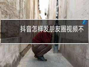 抖音怎样发朋友圈视频不需要裁剪