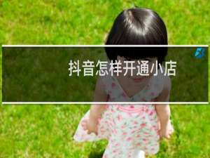 抖音怎样开通小店