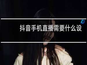 抖音手机直播需要什么设备