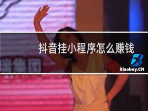 抖音挂小程序怎么赚钱