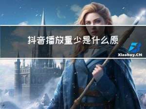 抖音播放量少是什么原因