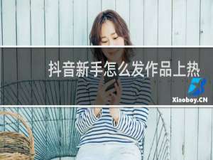 抖音新手怎么发作品上热门