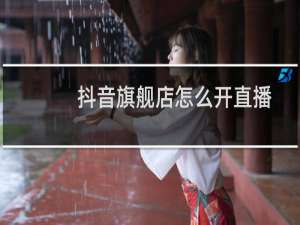 抖音旗舰店怎么开直播