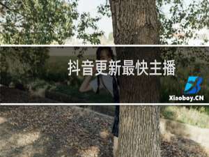 抖音更新最快主播