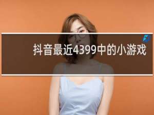 抖音最近4399中的小游戏