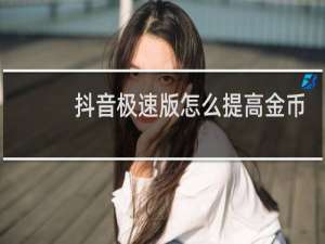 抖音极速版怎么提高金币