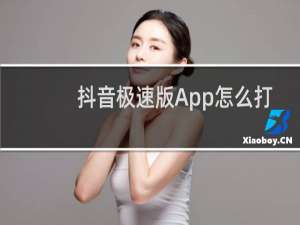 抖音极速版App怎么打开