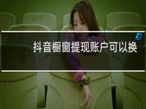 抖音橱窗提现账户可以换绑吗