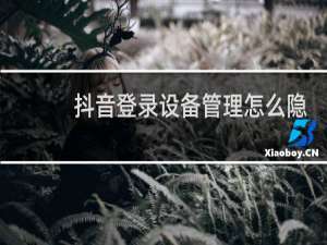 抖音登录设备管理怎么隐藏