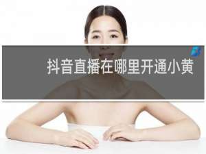 抖音直播在哪里开通小黄车