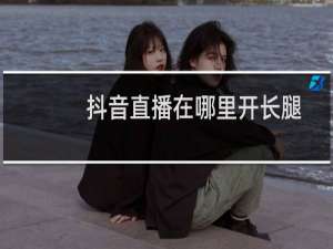抖音直播在哪里开长腿