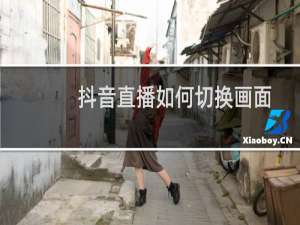 抖音直播如何切换画面