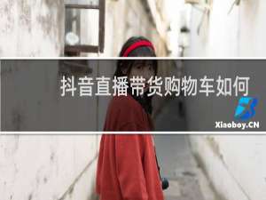 抖音直播带货购物车如何开通