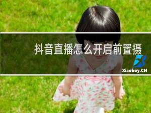 抖音直播怎么开启前置摄像头