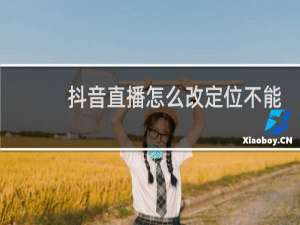 抖音直播怎么改定位不能改定位