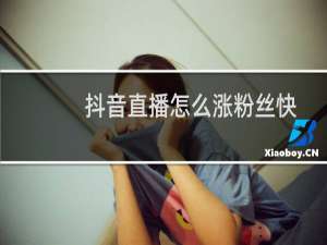 抖音直播怎么涨粉丝快