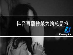 抖音直播秒杀为啥总是抢不到