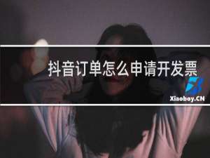抖音订单怎么申请开发票