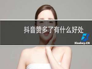 抖音赞多了有什么好处