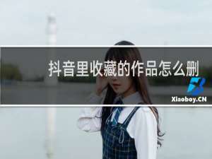 抖音里收藏的作品怎么删除掉