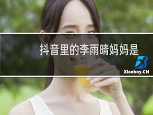抖音里的李雨晴妈妈是什么人（李雨晴妈妈是怎么回事抖音上兴起的一种跟风炫富现象）