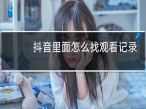 抖音里面怎么找观看记录