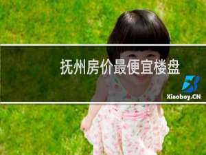 抚州房价最便宜楼盘
