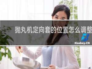 抛丸机定向套的位置怎么调整