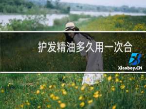 护发精油多久用一次合适（护发精油多久用一次）