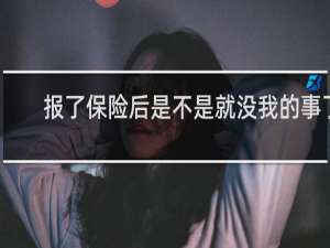 报了保险后是不是就没我的事了
