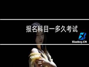 报名科目一多久考试（预约科一后多久考试）