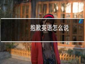 抱歉英语怎么说