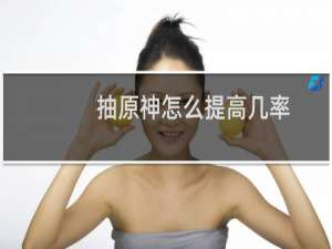 抽原神怎么提高几率