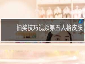 抽奖技巧视频第五人格皮肤