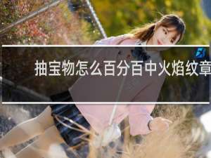 抽宝物怎么百分百中火焰纹章