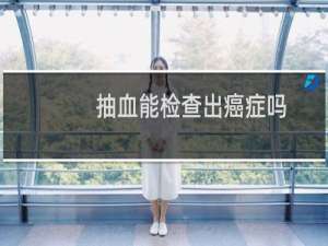 抽血能检查出癌症吗