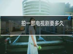 拍一部电视剧要多久