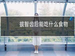 拔智齿后能吃什么食物