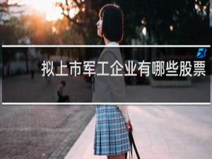 拟上市军工企业有哪些股票