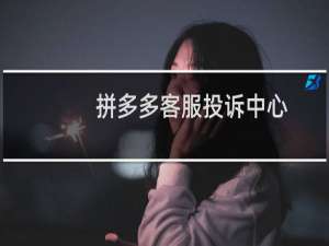 拼多多客服投诉中心（拼多多投诉中心人工服务）