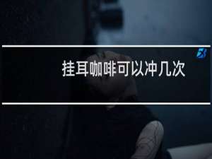挂耳咖啡可以冲几次