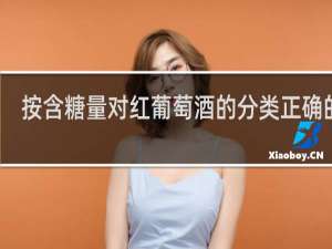 按含糖量对红葡萄酒的分类正确的是()
