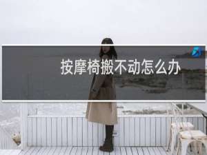 按摩椅搬不动怎么办