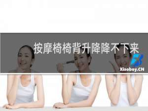 按摩椅椅背升降降不下来
