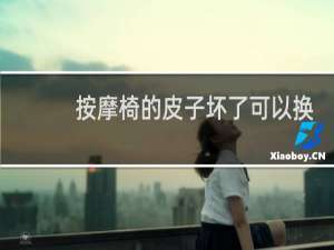 按摩椅的皮子坏了可以换新皮吗