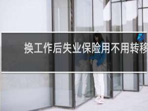 换工作后失业保险用不用转移